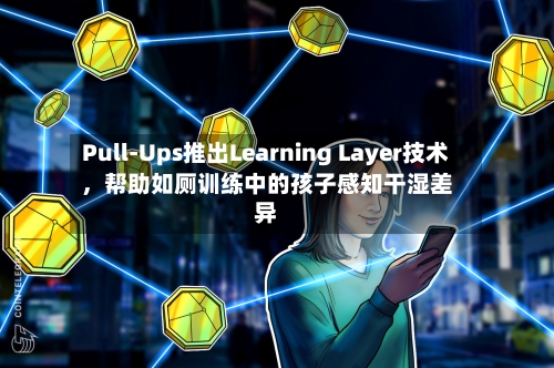 Pull-Ups推出Learning Layer技术，帮助如厕训练中的孩子感知干湿差异-第3张图片