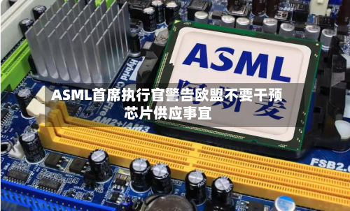 ASML首席执行官警告欧盟不要干预芯片供应事宜-第3张图片