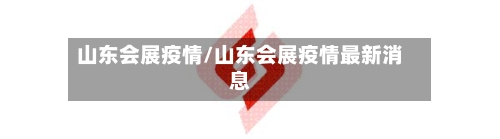 山东会展疫情/山东会展疫情最新消息