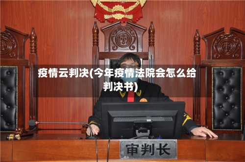 疫情云判决(今年疫情法院会怎么给判决书)-第2张图片
