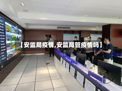 【安监局疫情,安监局管疫情吗】