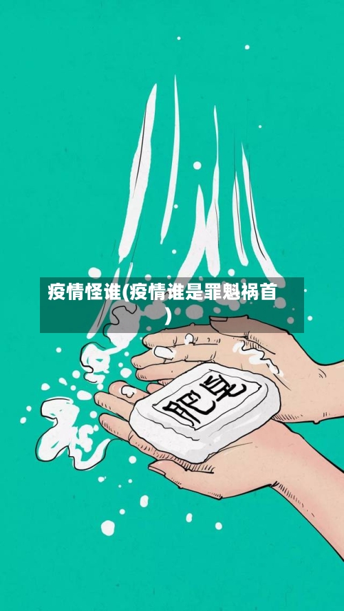 疫情怪谁(疫情谁是罪魁祸首)-第2张图片