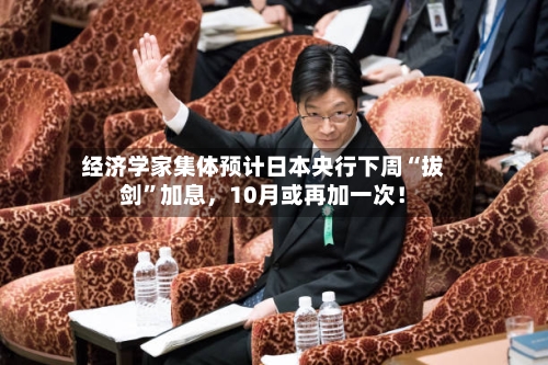经济学家集体预计日本央行下周“拔剑	”加息	，10月或再加一次！-第2张图片