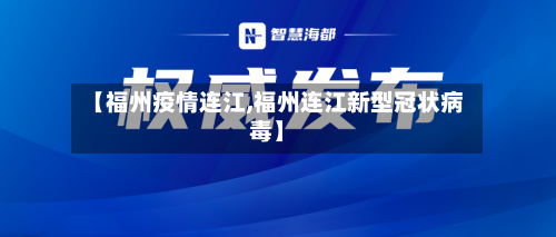 【福州疫情连江,福州连江新型冠状病毒】-第3张图片