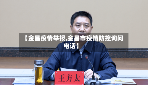 【金昌疫情举报,金昌市疫情防控询问电话】