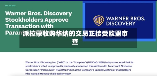 派拉蒙收购华纳的交易正接受欧盟审查-第2张图片