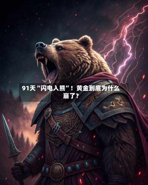 91天“闪电入熊	”！黄金到底为什么崩了？-第3张图片