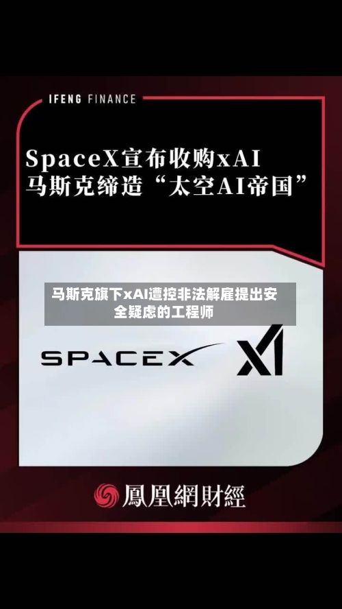 马斯克旗下xAI遭控非法解雇提出安全疑虑的工程师