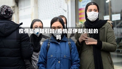 疫情是伊朗引起/疫情是伊朗引起的吗-第3张图片