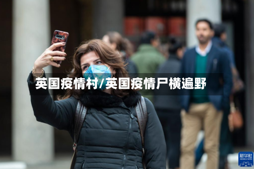 英国疫情村/英国疫情尸横遍野-第3张图片