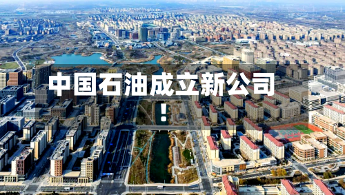 中国石油成立新公司!-第2张图片
