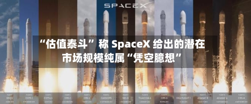 “估值泰斗” 称 SpaceX 给出的潜在市场规模纯属“凭空臆想”-第2张图片
