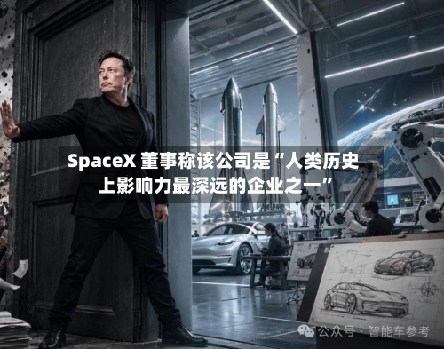 SpaceX 董事称该公司是“人类历史上影响力最深远的企业之一	”-第2张图片