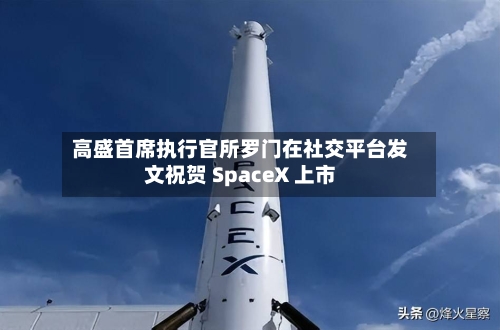 高盛首席执行官所罗门在社交平台发文祝贺 SpaceX 上市