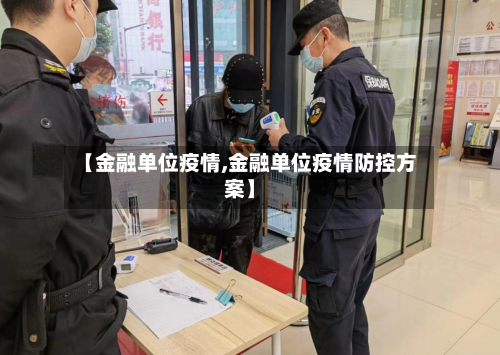 【金融单位疫情,金融单位疫情防控方案】-第2张图片