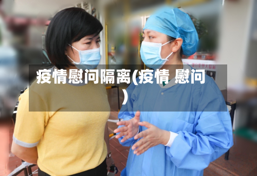 疫情慰问隔离(疫情 慰问)