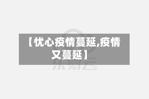 【忧心疫情蔓延,疫情又蔓延】