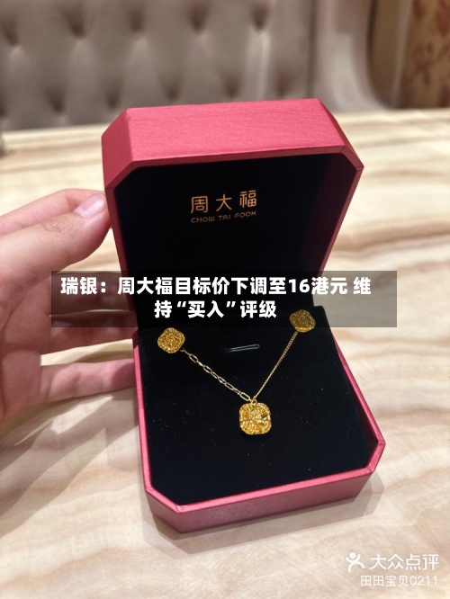 瑞银：周大福目标价下调至16港元 维持“买入”评级