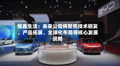 恒鑫生活：未来公司将聚焦技术研发、产品拓展、全球化布局等核心发展战略