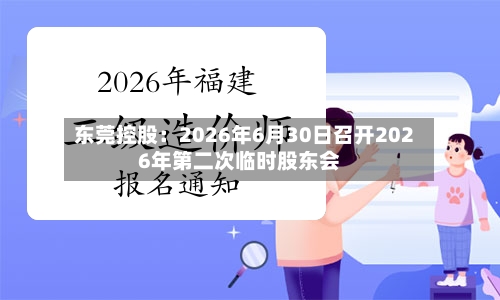 东莞控股：2026年6月30日召开2026年第二次临时股东会