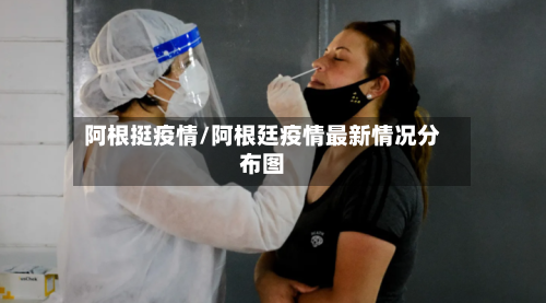 阿根挺疫情/阿根廷疫情最新情况分布图-第3张图片