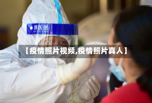 【疫情照片视频,疫情照片真人】