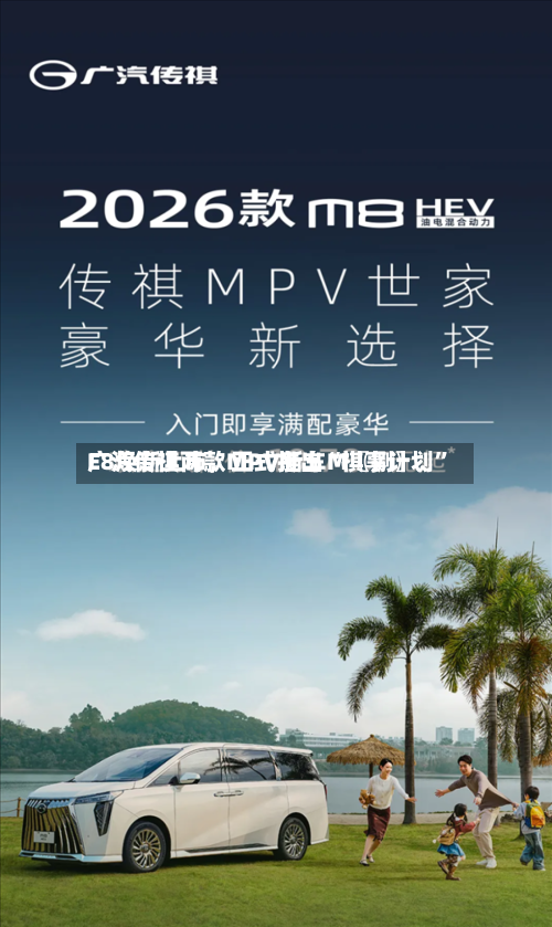 广汽传祺两款MPV新车M〖捌〗、E8焕新上市，正式推出“祺享计划”