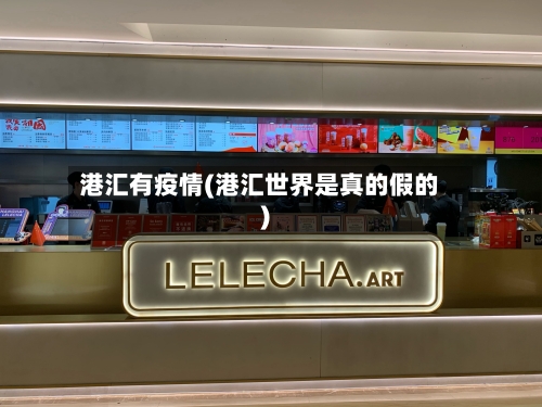 港汇有疫情(港汇世界是真的假的)
