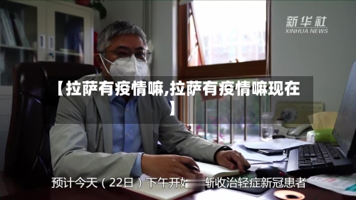 【拉萨有疫情嘛,拉萨有疫情嘛现在】-第3张图片