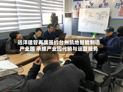 远洋建管再度签约台州凯地智能制造产业园 承接产业园代销与运营服务