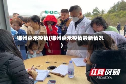 郴州嘉禾疫情(郴州嘉禾疫情最新情况)-第2张图片