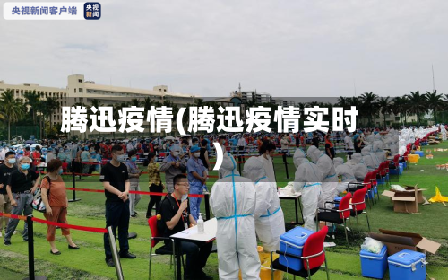 腾迅疫情(腾迅疫情实时)-第3张图片
