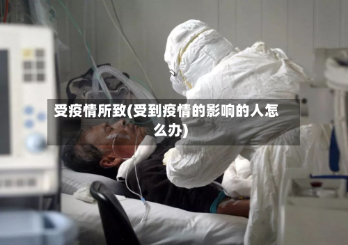 受疫情所致(受到疫情的影响的人怎么办)