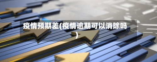疫情预期差(疫情逾期可以消除吗)-第3张图片