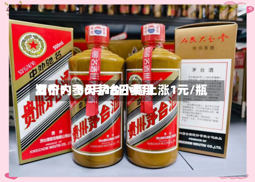 酒价内参6月16日费用发布：飞天茅台小幅上涨1元/瓶-第2张图片