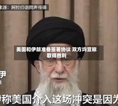 美国和伊朗准备签署协议 双方均宣称取得胜利