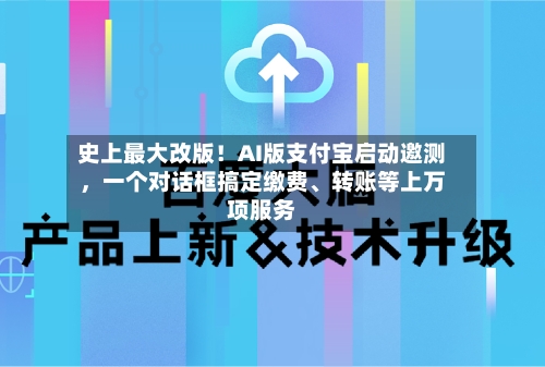 史上最大改版！AI版支付宝启动邀测	，一个对话框搞定缴费、转账等上万项服务-第2张图片