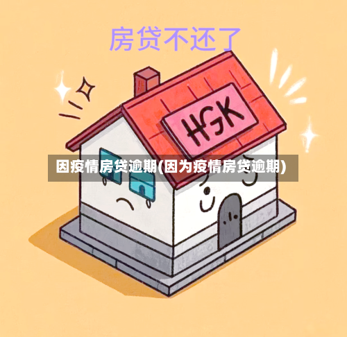 因疫情房贷逾期(因为疫情房贷逾期)