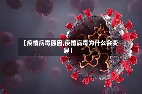 【疫情病毒原因,疫情病毒为什么会变异】