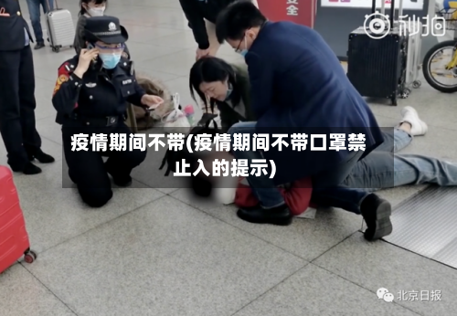 疫情期间不带(疫情期间不带口罩禁止入的提示)-第2张图片