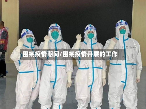 围绕疫情期间/围绕疫情开展的工作-第2张图片
