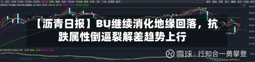 【沥青日报】BU继续消化地缘回落	，抗跌属性倒逼裂解差趋势上行-第2张图片