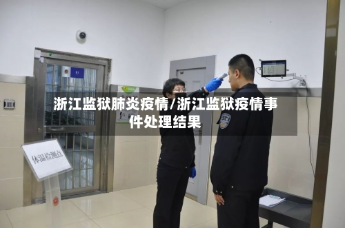 浙江监狱肺炎疫情/浙江监狱疫情事件处理结果-第3张图片