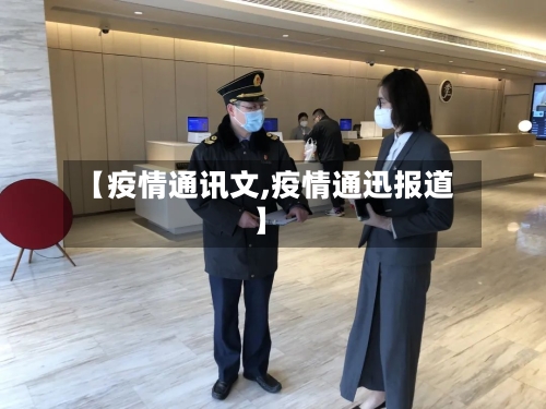 【疫情通讯文,疫情通迅报道】-第3张图片
