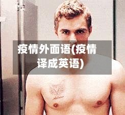 疫情外面语(疫情译成英语)