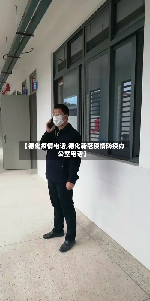 【德化疫情电话,德化新冠疫情防疫办公室电话】-第2张图片
