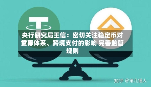 央行研究局王信：密切关注稳定币对世界货币体系	、跨境支付的影响 完善监管规则-第2张图片