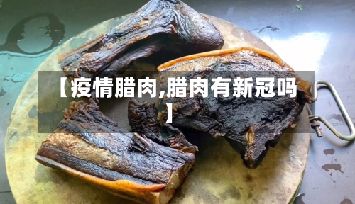 【疫情腊肉,腊肉有新冠吗】