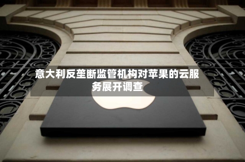 意大利反垄断监管机构对苹果的云服务展开调查-第2张图片