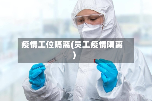疫情工位隔离(员工疫情隔离)